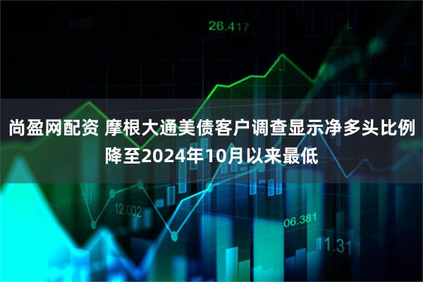 尚盈网配资 摩根大通美债客户调查显示净多头比例降至2024年10月以来最低