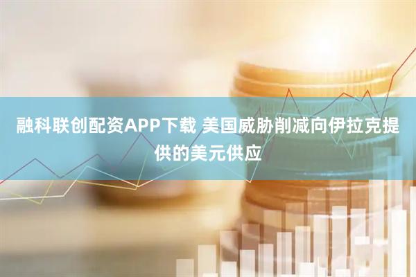 融科联创配资APP下载 美国威胁削减向伊拉克提供的美元供应