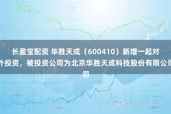 长盈宝配资 华胜天成（600410）新增一起对外投资，被投资公司为北京华胜天成科技股份有限公司
