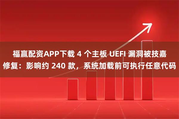 福赢配资APP下载 4 个主板 UEFI 漏洞被技嘉修复：影响约 240 款，系统加载前可执行任意代码